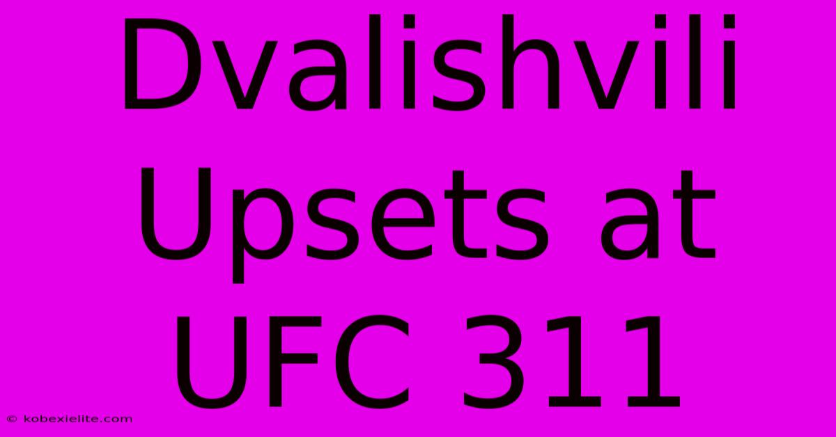 Dvalishvili Upsets At UFC 311