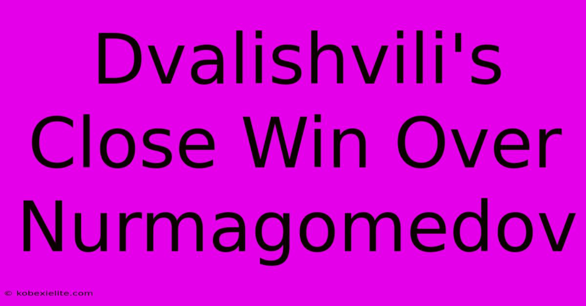 Dvalishvili's Close Win Over Nurmagomedov