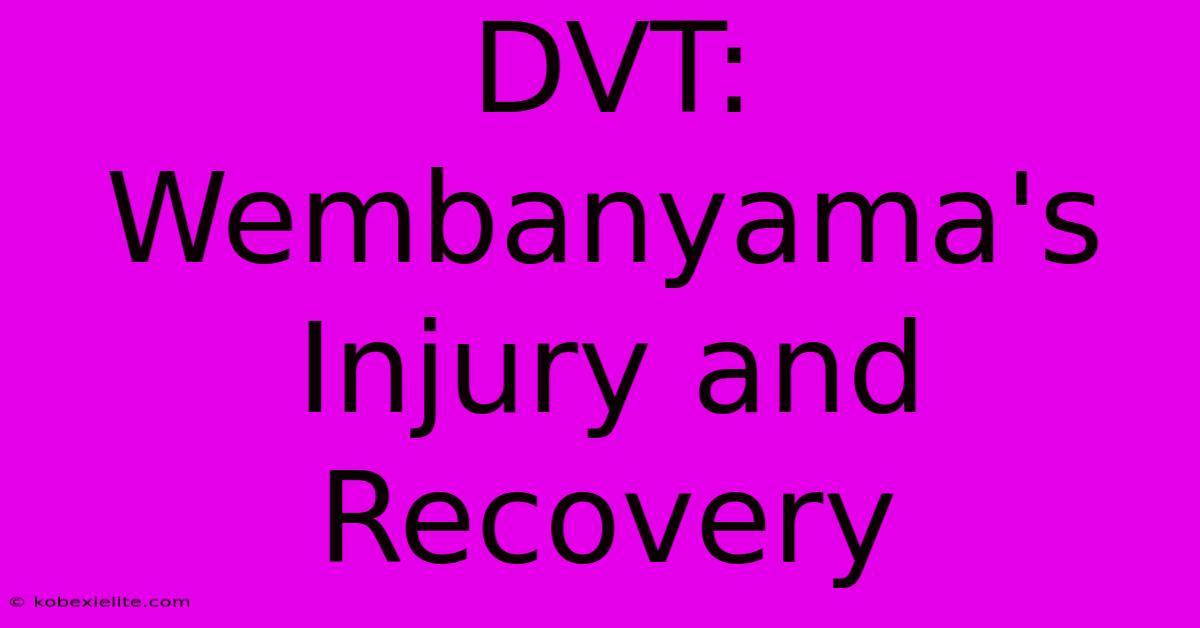 DVT: Wembanyama's Injury And Recovery