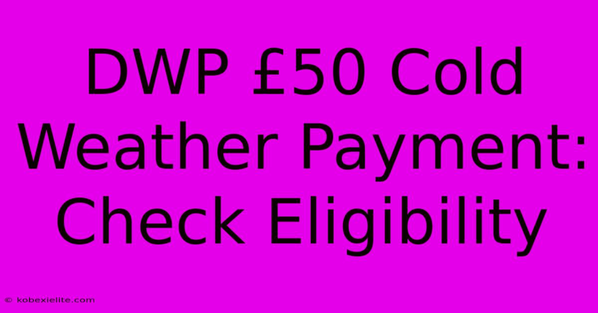 DWP £50 Cold Weather Payment: Check Eligibility