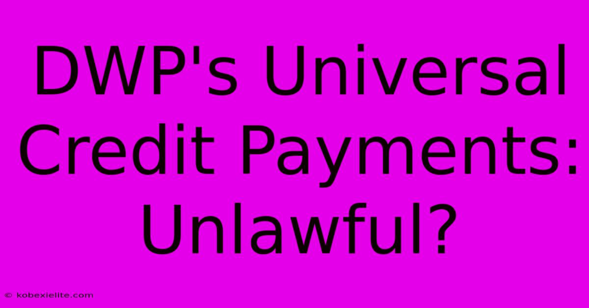 DWP's Universal Credit Payments: Unlawful?