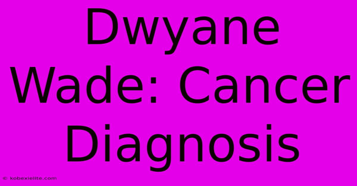 Dwyane Wade: Cancer Diagnosis