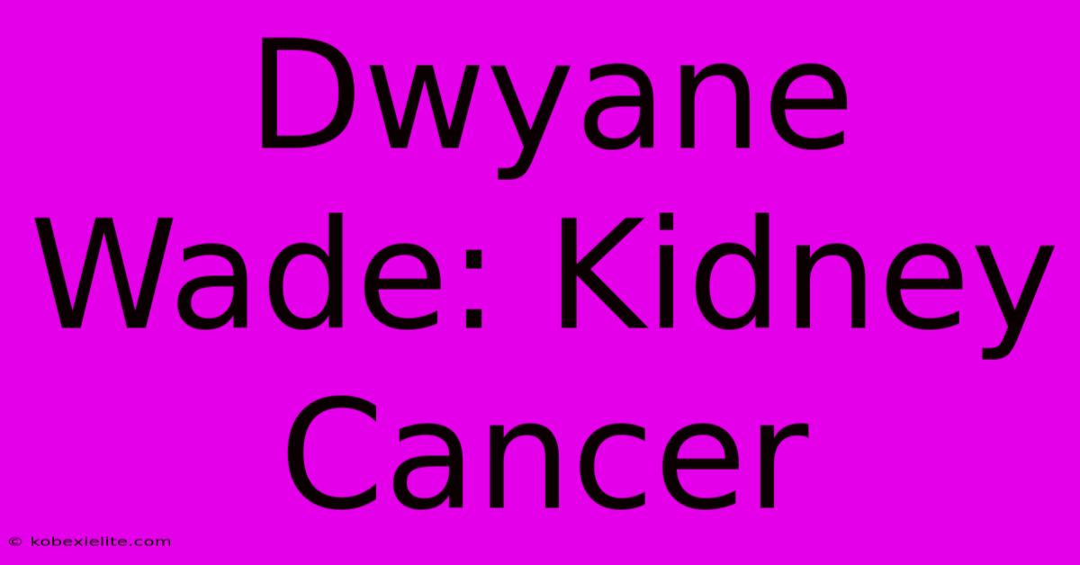 Dwyane Wade: Kidney Cancer