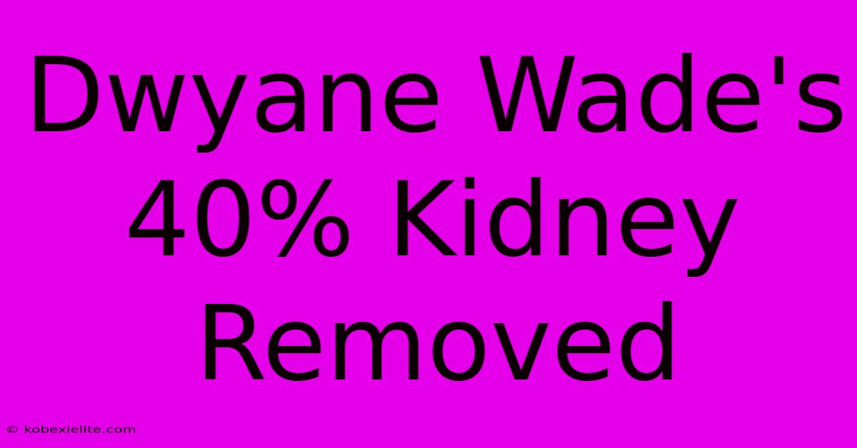 Dwyane Wade's 40% Kidney Removed