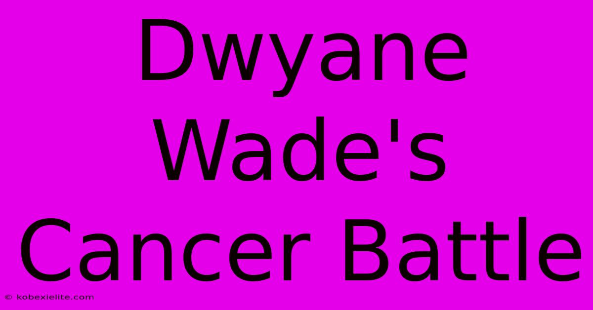 Dwyane Wade's Cancer Battle