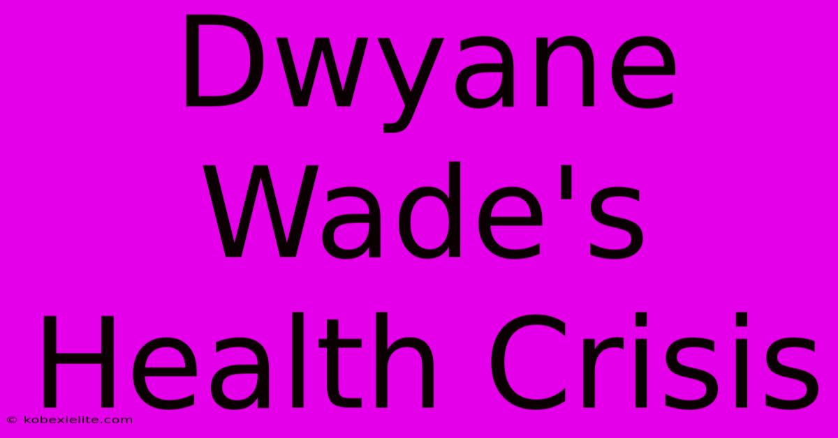 Dwyane Wade's Health Crisis