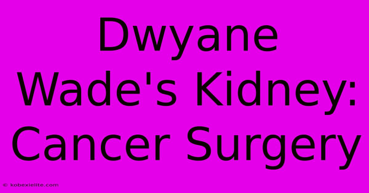 Dwyane Wade's Kidney: Cancer Surgery