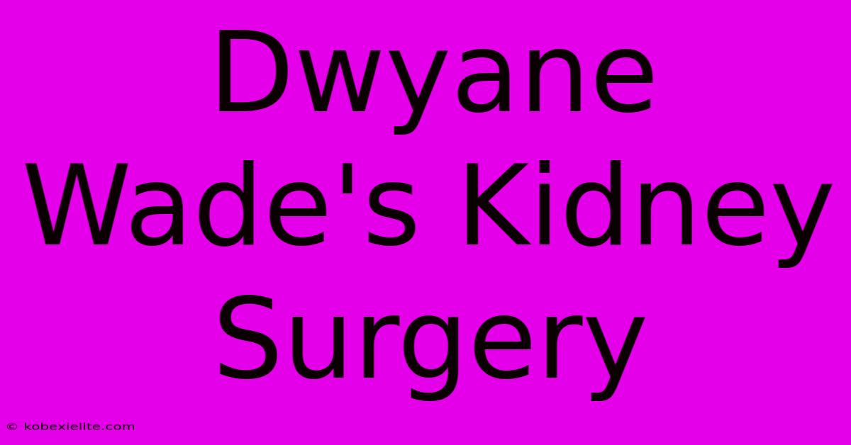 Dwyane Wade's Kidney Surgery