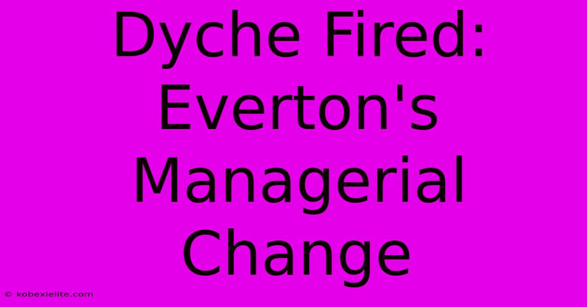 Dyche Fired: Everton's Managerial Change