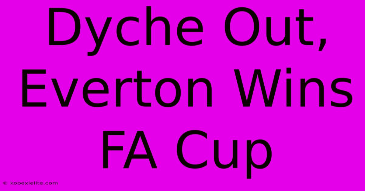 Dyche Out, Everton Wins FA Cup