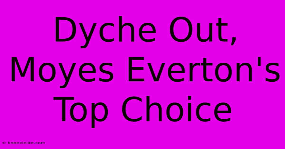 Dyche Out, Moyes Everton's Top Choice