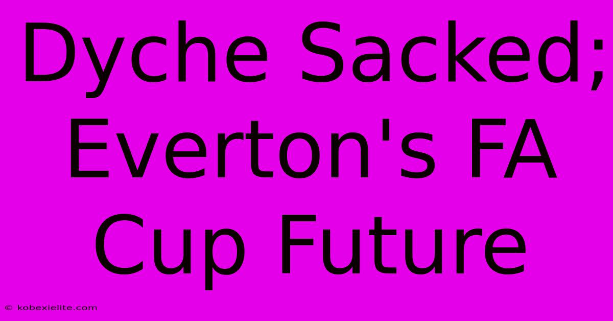 Dyche Sacked; Everton's FA Cup Future