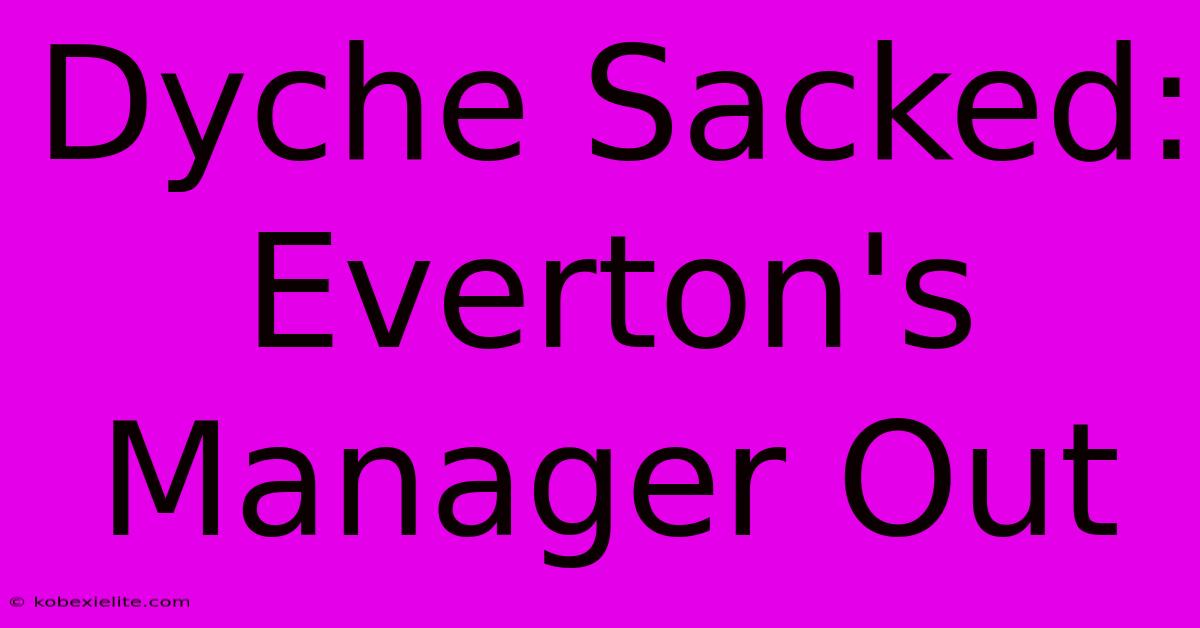 Dyche Sacked: Everton's Manager Out