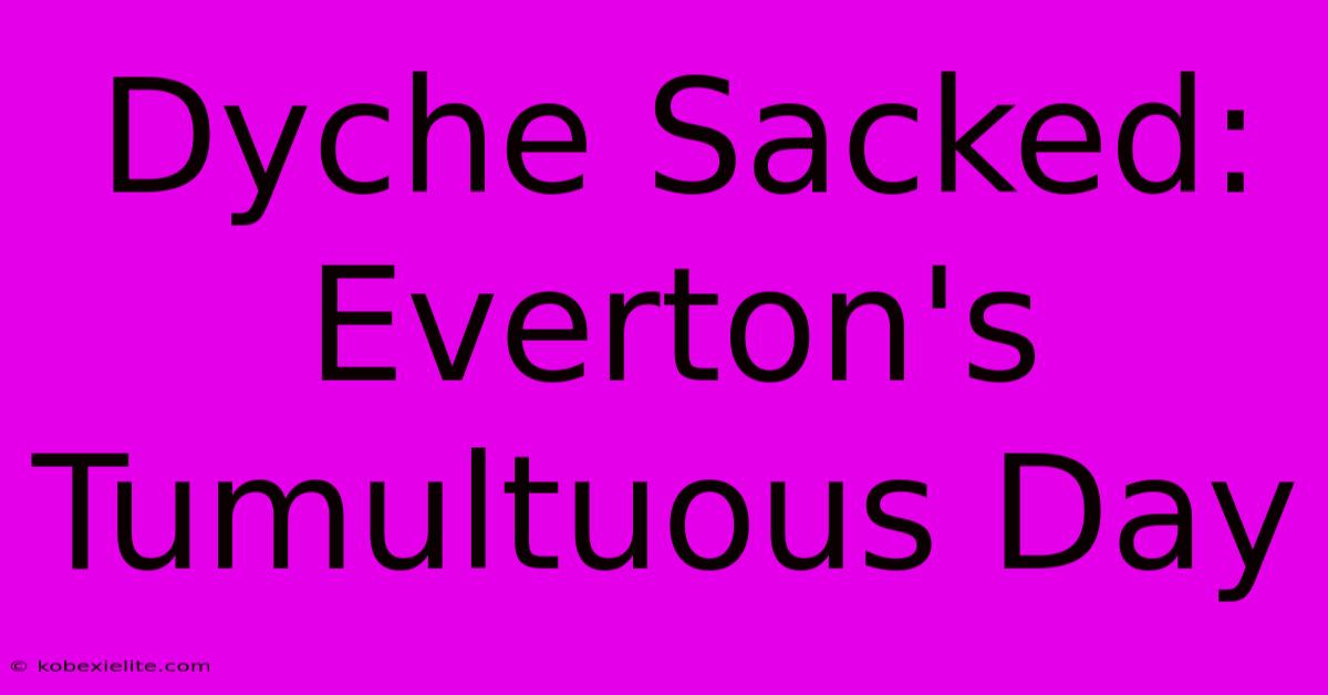 Dyche Sacked: Everton's Tumultuous Day