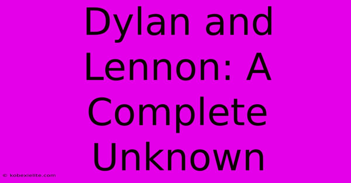 Dylan And Lennon: A Complete Unknown