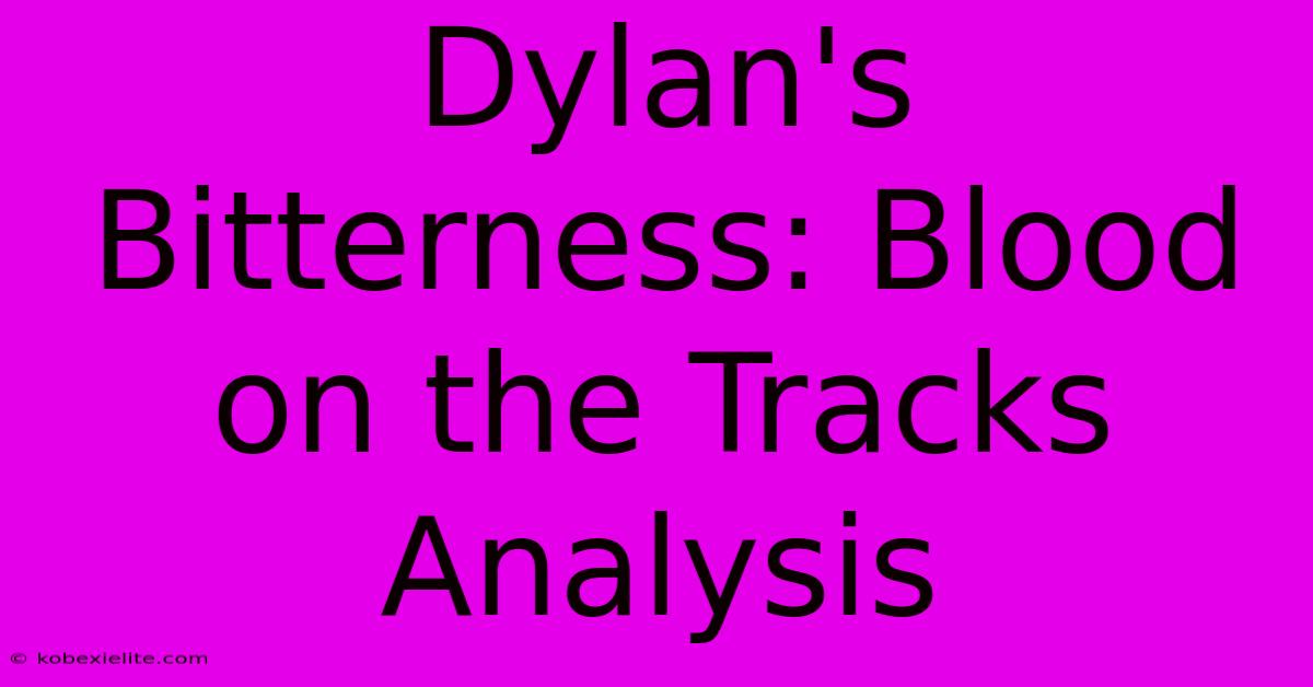 Dylan's Bitterness: Blood On The Tracks Analysis