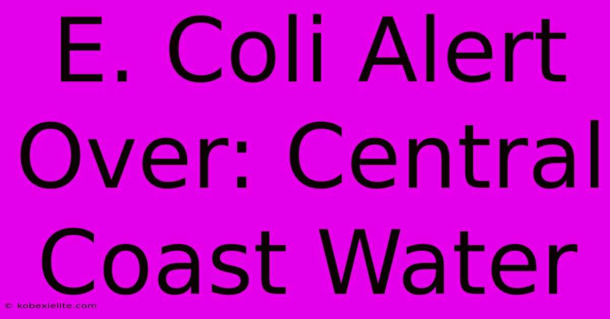 E. Coli Alert Over: Central Coast Water