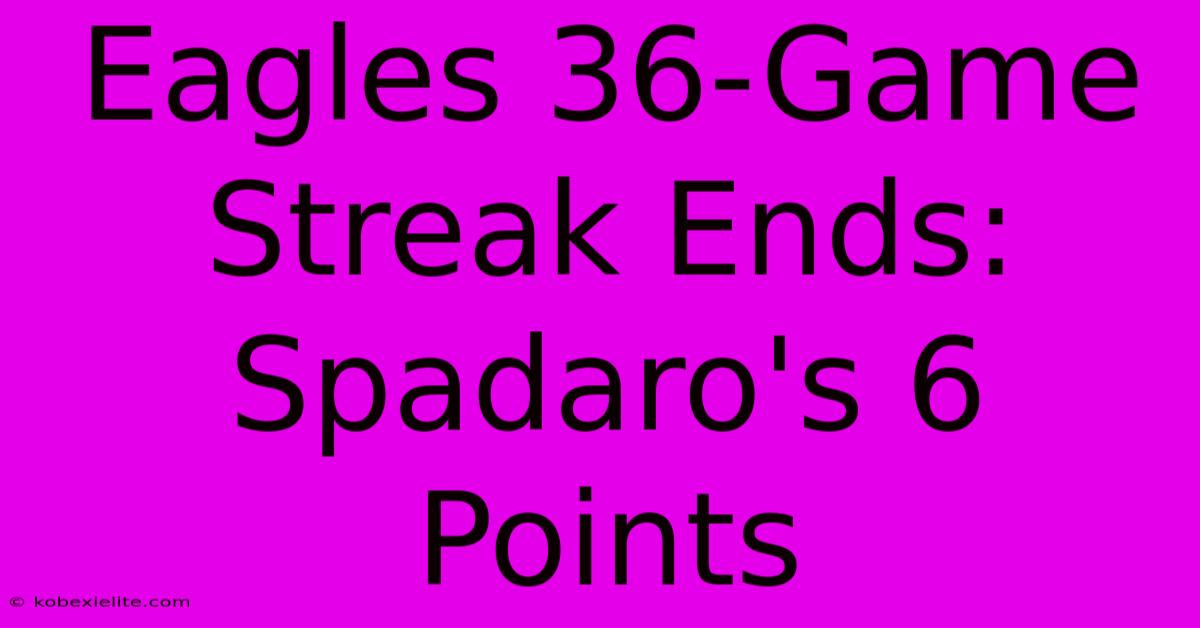 Eagles 36-Game Streak Ends: Spadaro's 6 Points