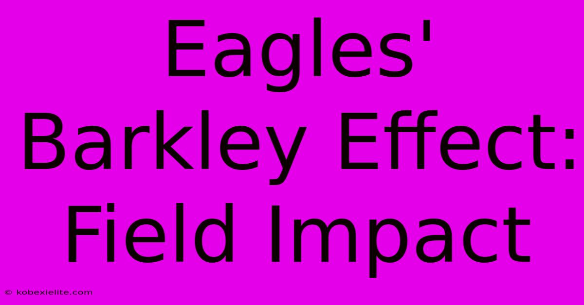 Eagles' Barkley Effect:  Field Impact