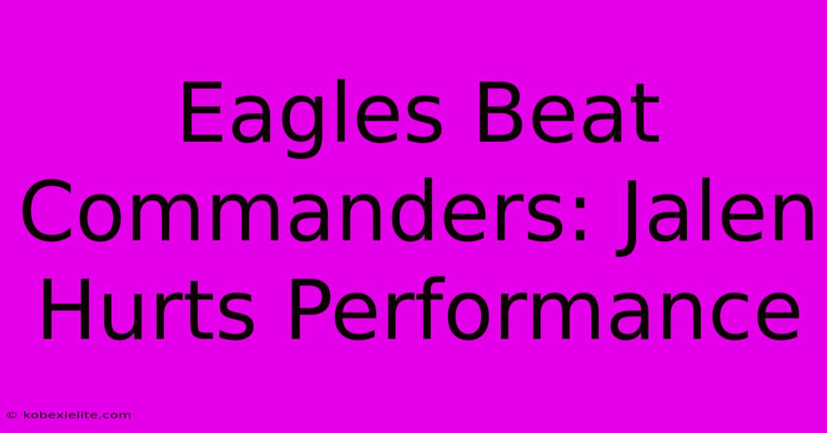 Eagles Beat Commanders: Jalen Hurts Performance