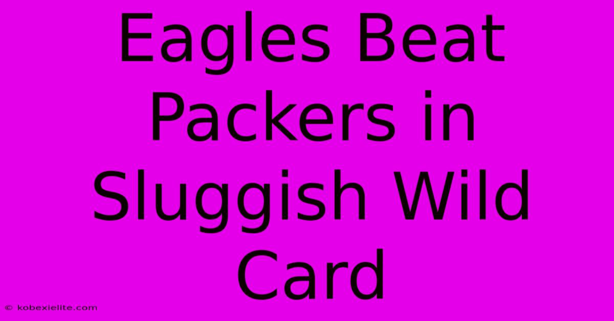 Eagles Beat Packers In Sluggish Wild Card