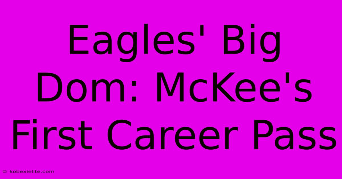 Eagles' Big Dom: McKee's First Career Pass