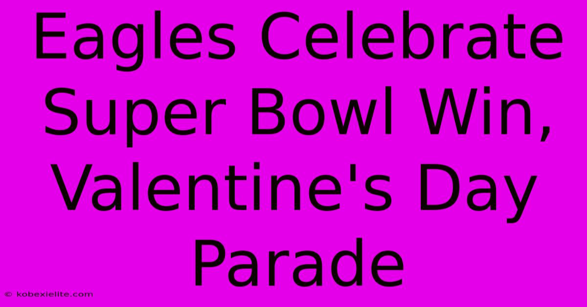 Eagles Celebrate Super Bowl Win, Valentine's Day Parade