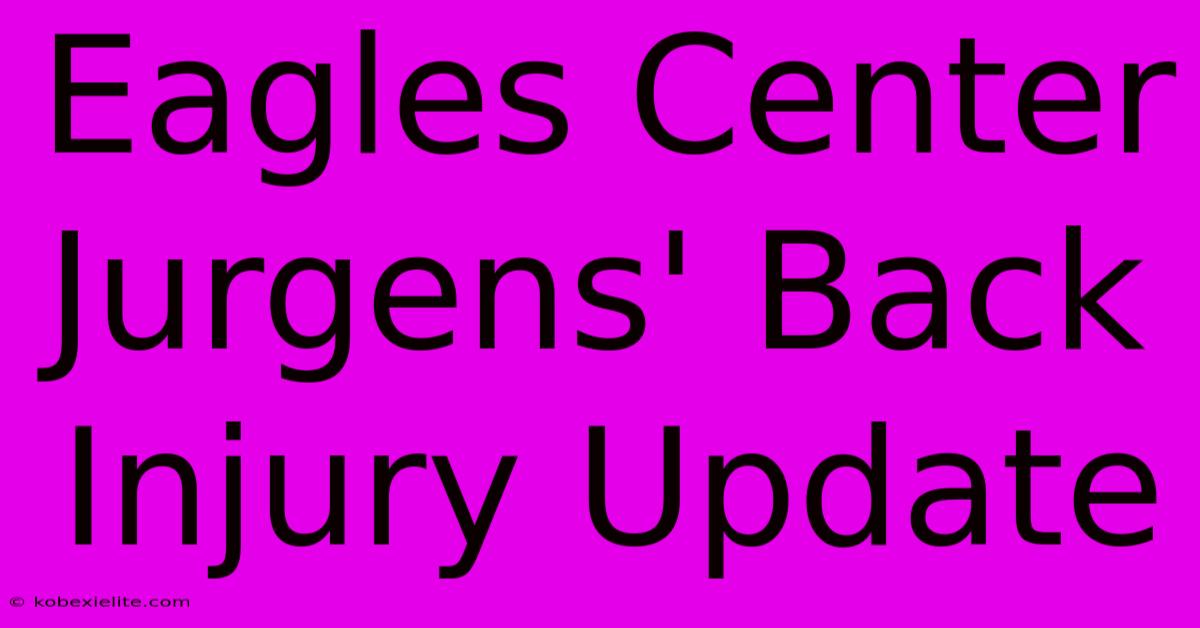 Eagles Center Jurgens' Back Injury Update