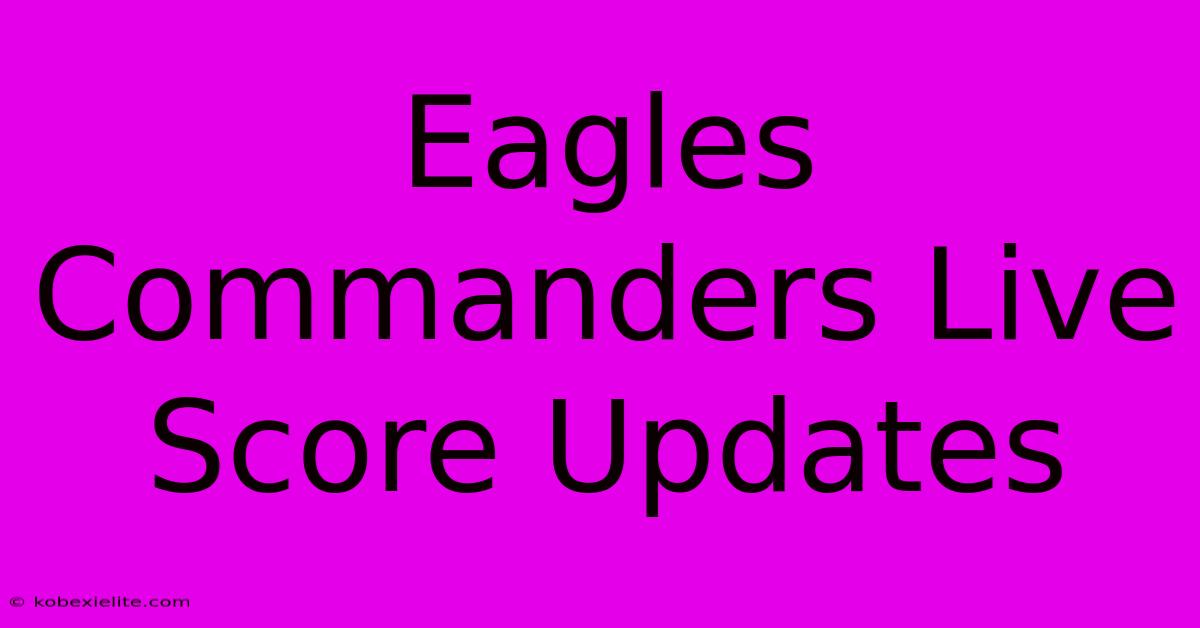 Eagles Commanders Live Score Updates