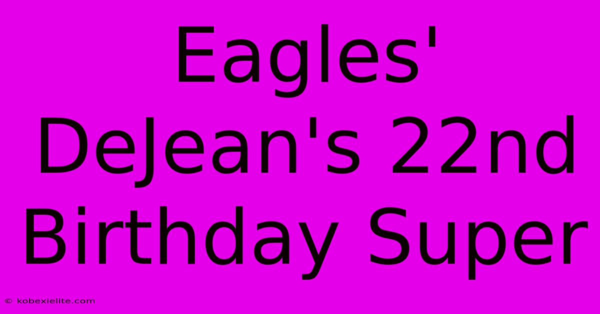 Eagles' DeJean's 22nd Birthday Super