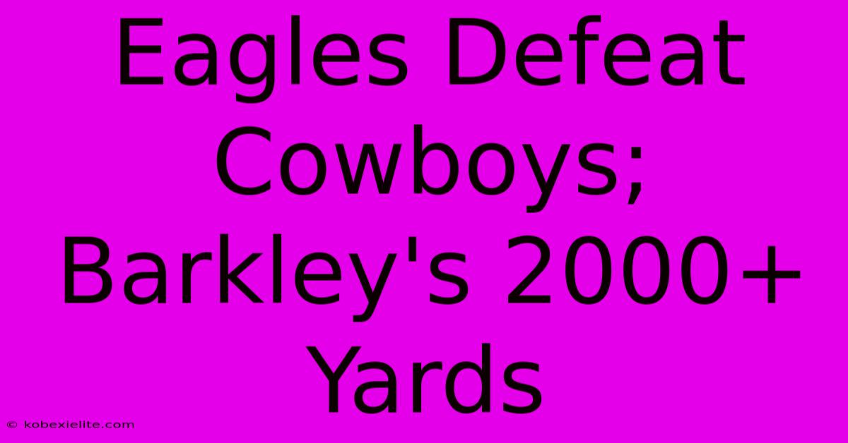 Eagles Defeat Cowboys; Barkley's 2000+ Yards