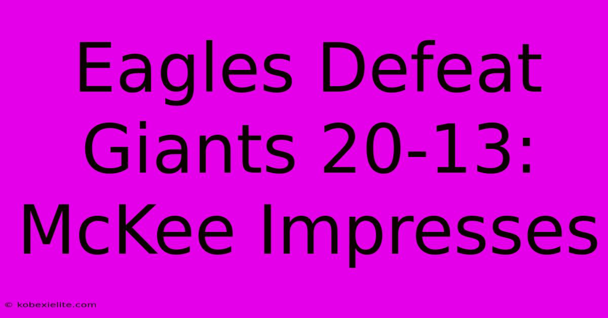 Eagles Defeat Giants 20-13: McKee Impresses