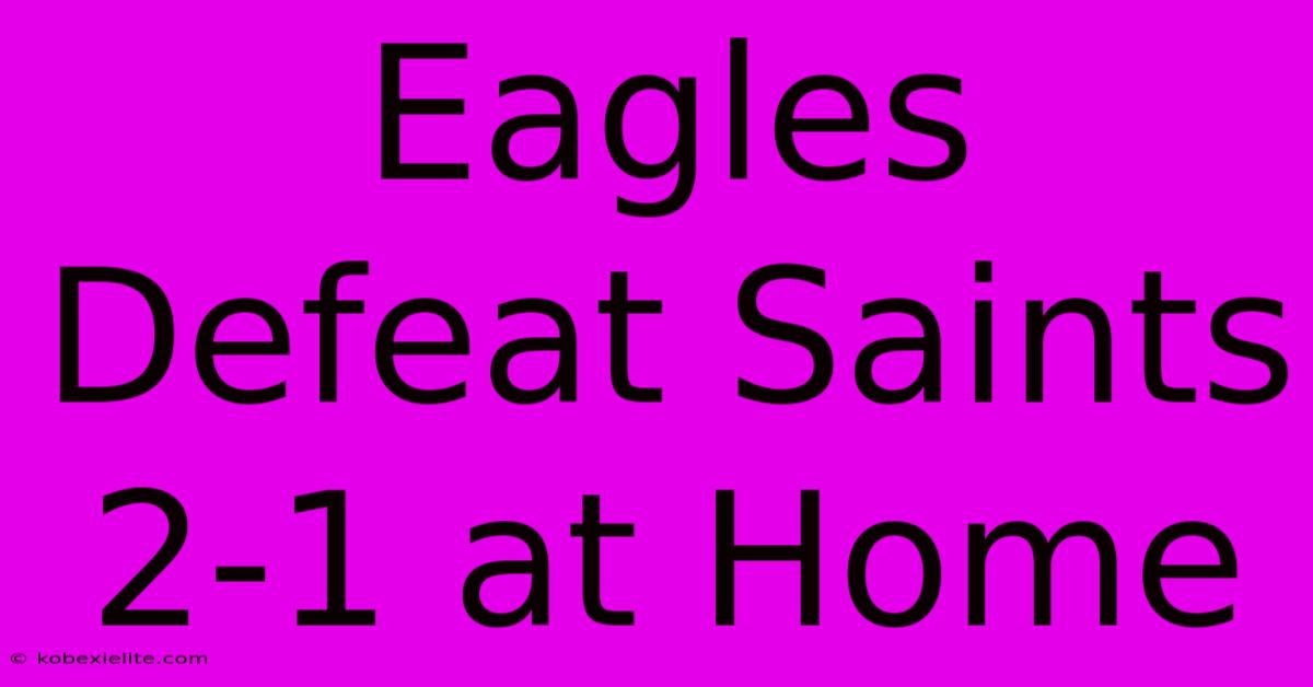 Eagles Defeat Saints 2-1 At Home