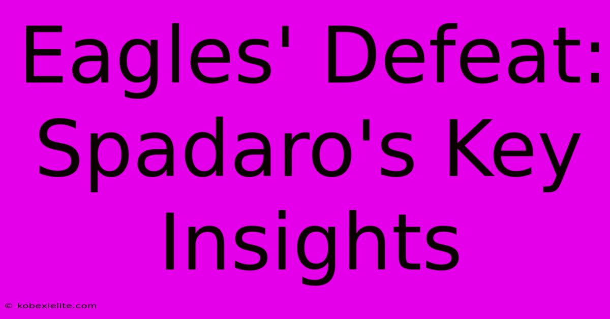 Eagles' Defeat: Spadaro's Key Insights