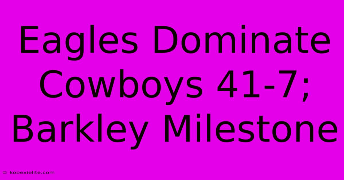 Eagles Dominate Cowboys 41-7; Barkley Milestone