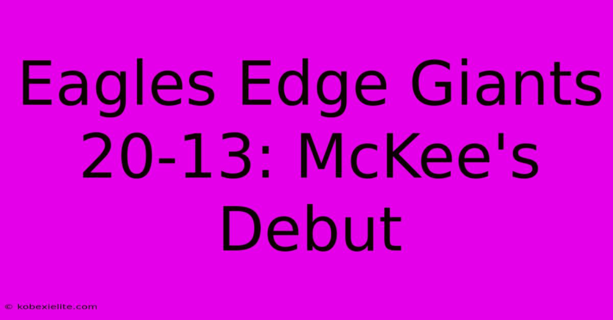 Eagles Edge Giants 20-13: McKee's Debut