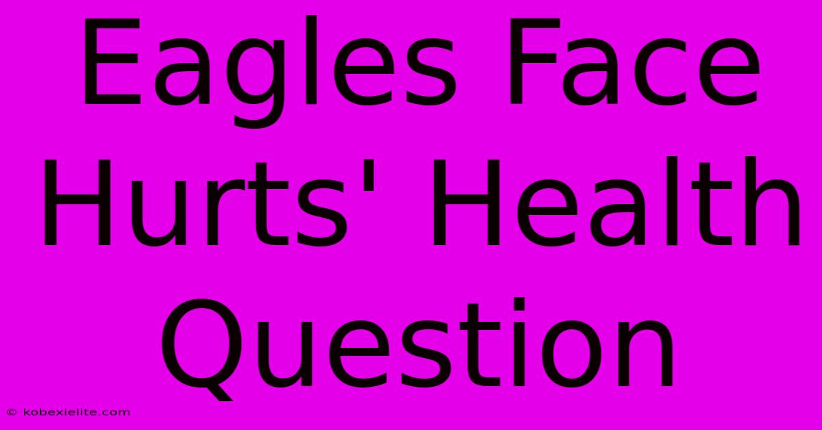 Eagles Face Hurts' Health Question