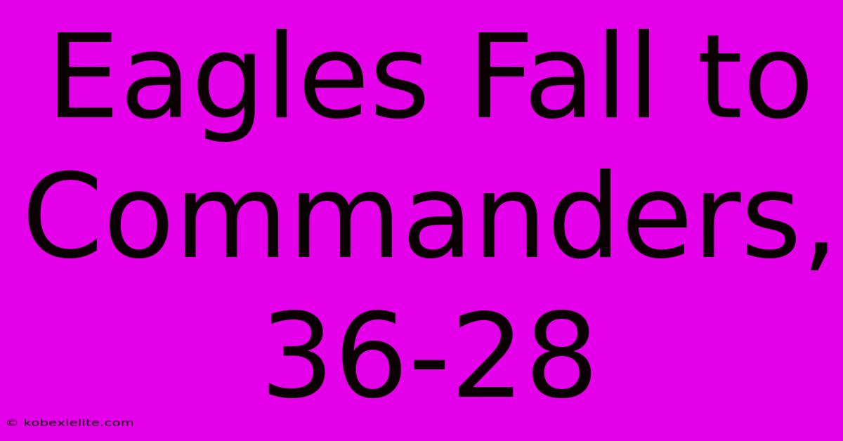 Eagles Fall To Commanders, 36-28