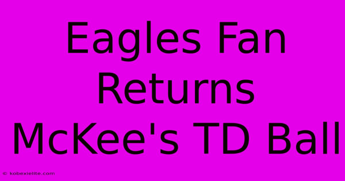 Eagles Fan Returns McKee's TD Ball