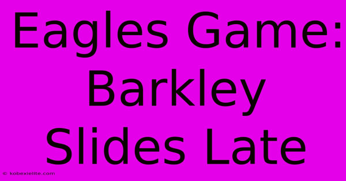 Eagles Game: Barkley Slides Late