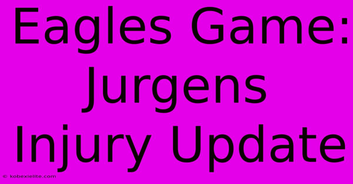 Eagles Game: Jurgens Injury Update