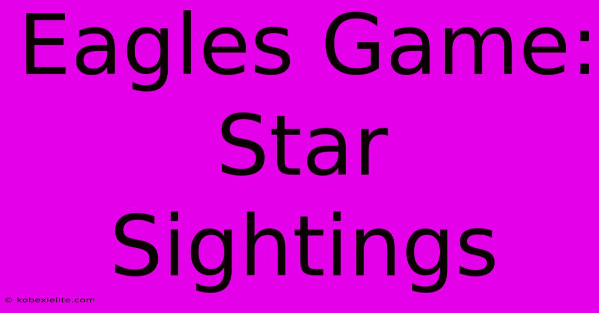 Eagles Game: Star Sightings