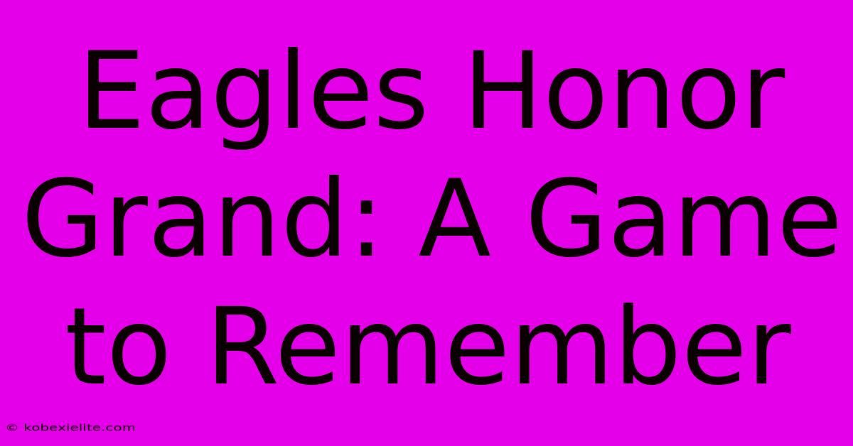 Eagles Honor Grand: A Game To Remember