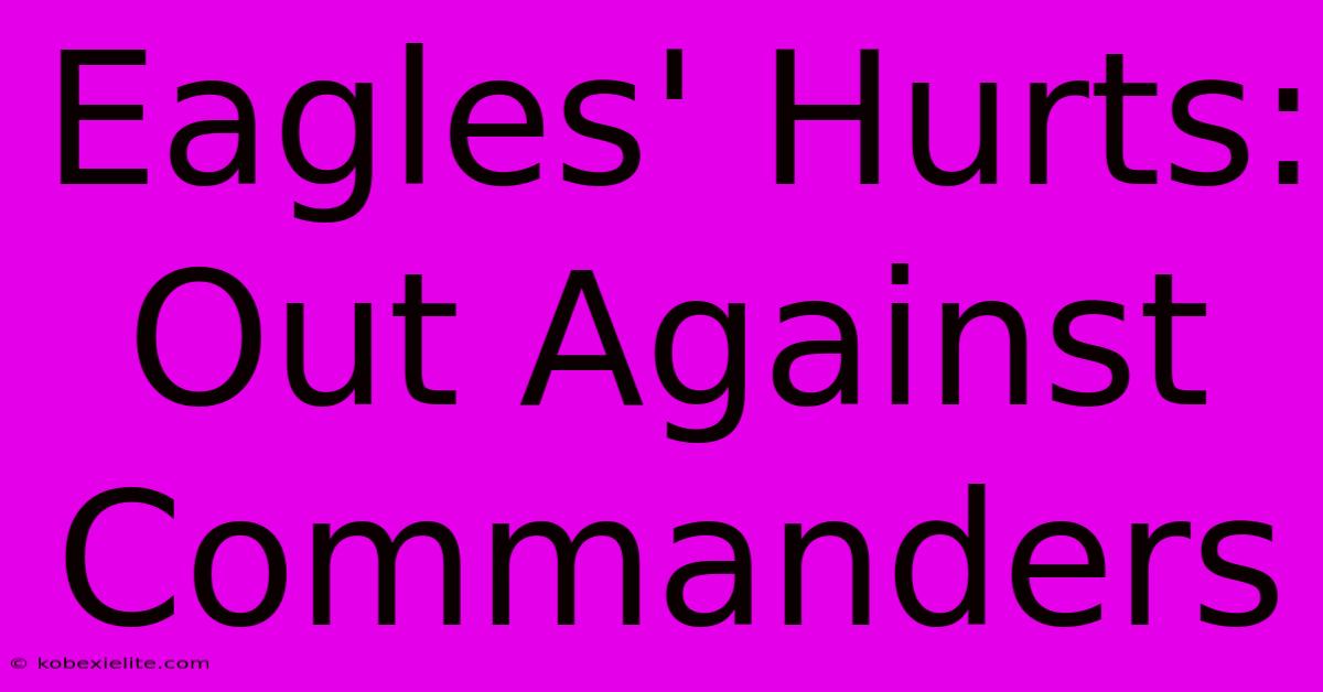 Eagles' Hurts: Out Against Commanders