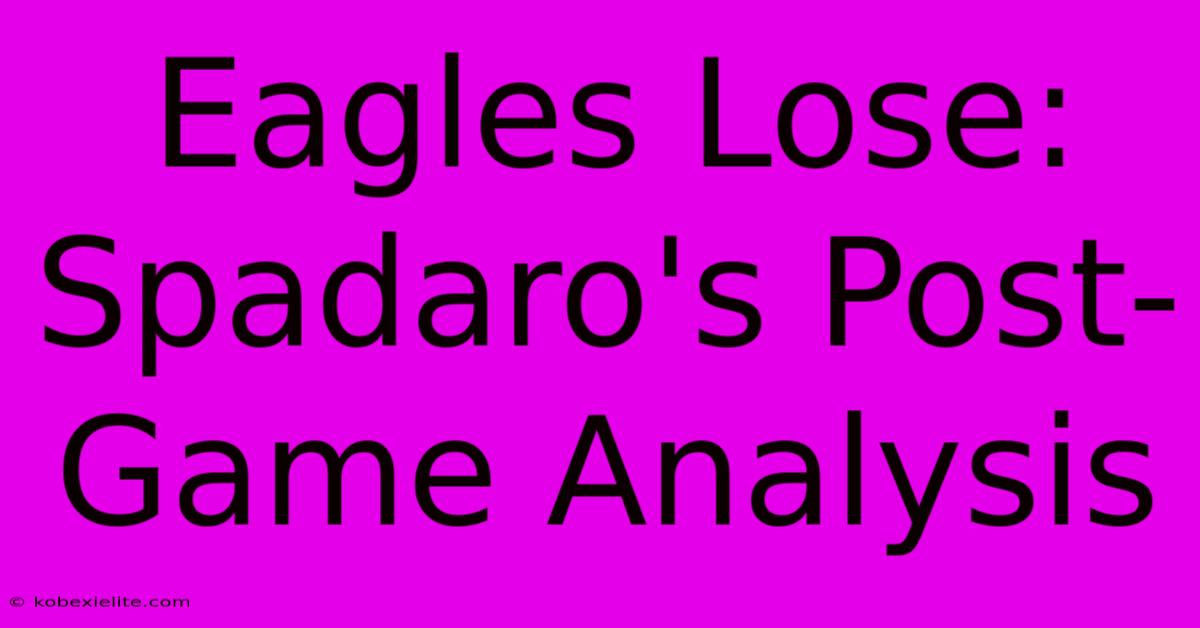 Eagles Lose: Spadaro's Post-Game Analysis