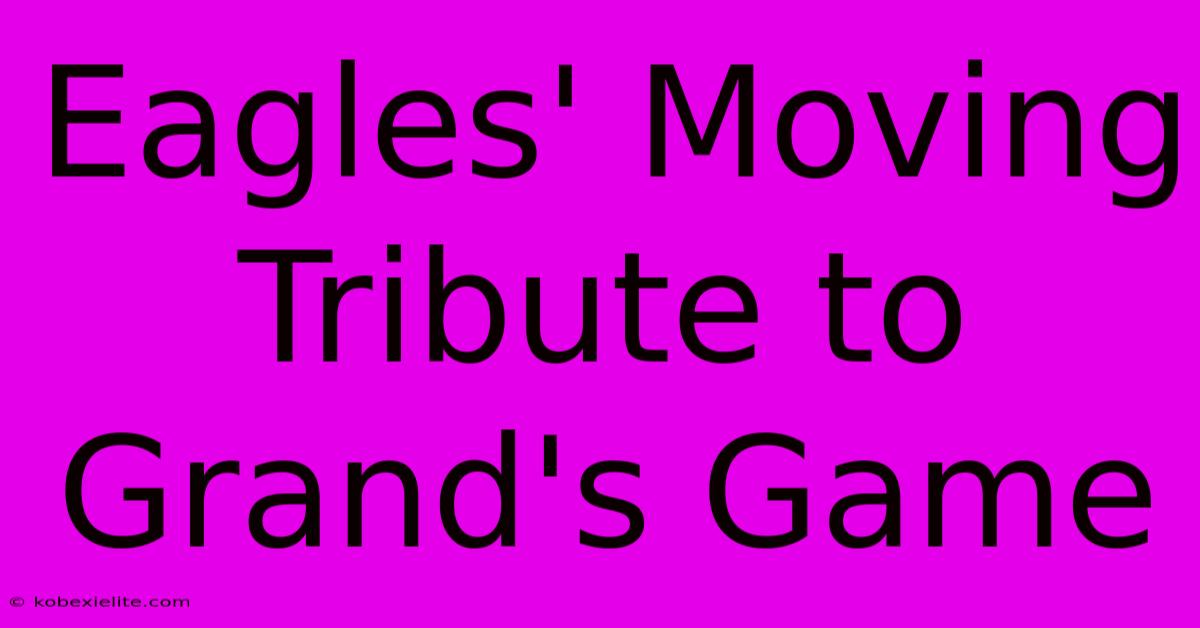 Eagles' Moving Tribute To Grand's Game