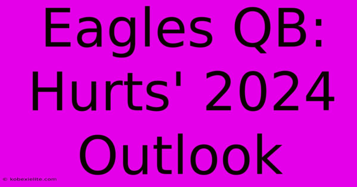 Eagles QB: Hurts' 2024 Outlook