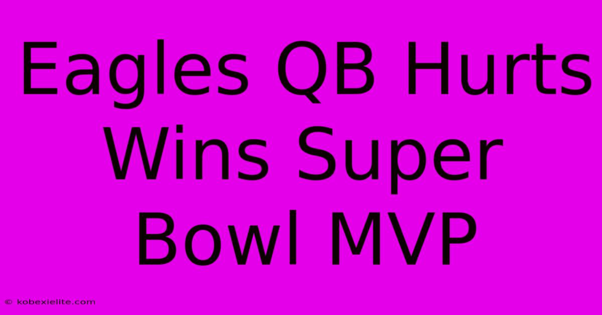 Eagles QB Hurts Wins Super Bowl MVP