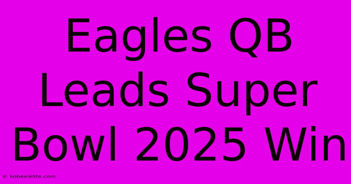 Eagles QB Leads Super Bowl 2025 Win