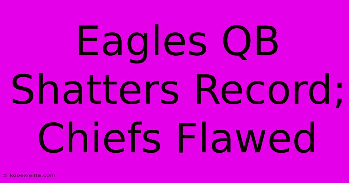 Eagles QB Shatters Record; Chiefs Flawed